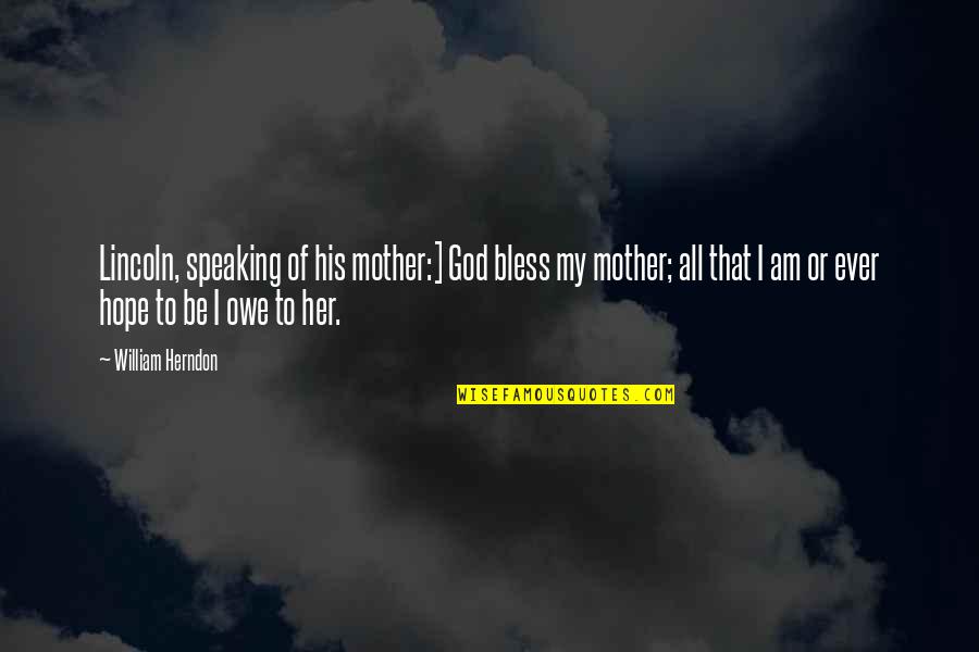 Bless God Quotes By William Herndon: Lincoln, speaking of his mother:] God bless my