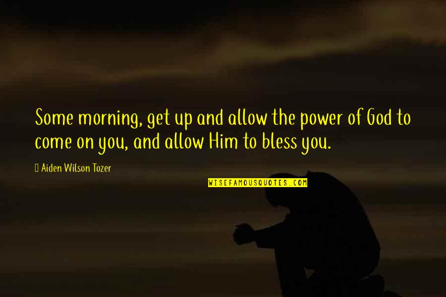 Bless You Quotes By Aiden Wilson Tozer: Some morning, get up and allow the power