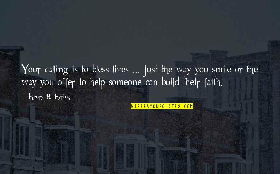 Bless You Quotes By Henry B. Eyring: Your calling is to bless lives ... Just