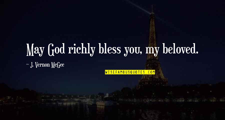 Bless You Quotes By J. Vernon McGee: May God richly bless you, my beloved.