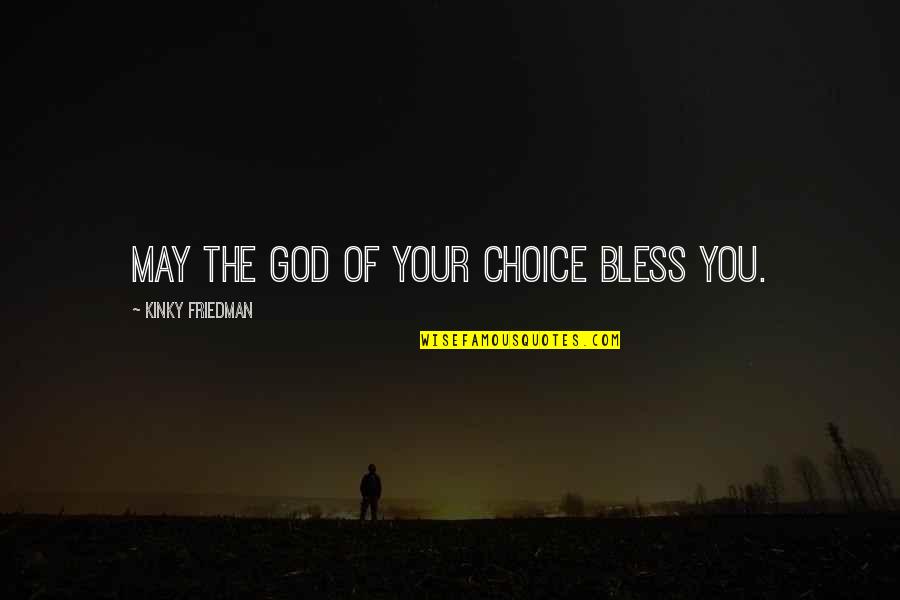 Bless You Quotes By Kinky Friedman: May the God of your choice bless you.