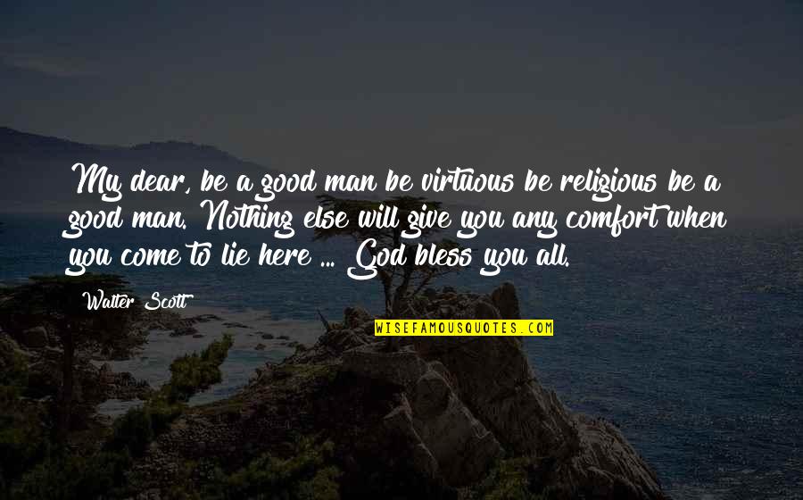 Bless You Quotes By Walter Scott: My dear, be a good man be virtuous