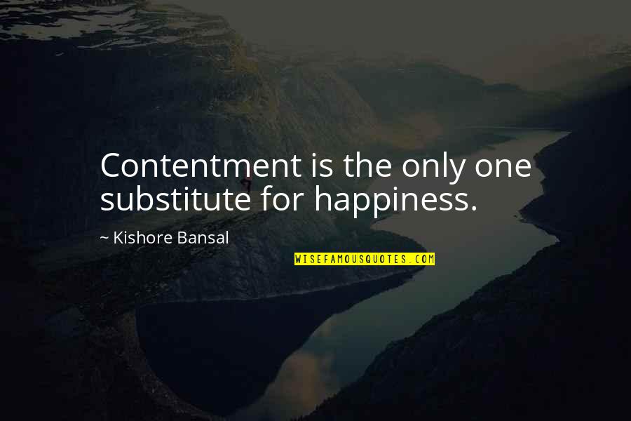 Blessed With Good Friends And Family Quotes By Kishore Bansal: Contentment is the only one substitute for happiness.