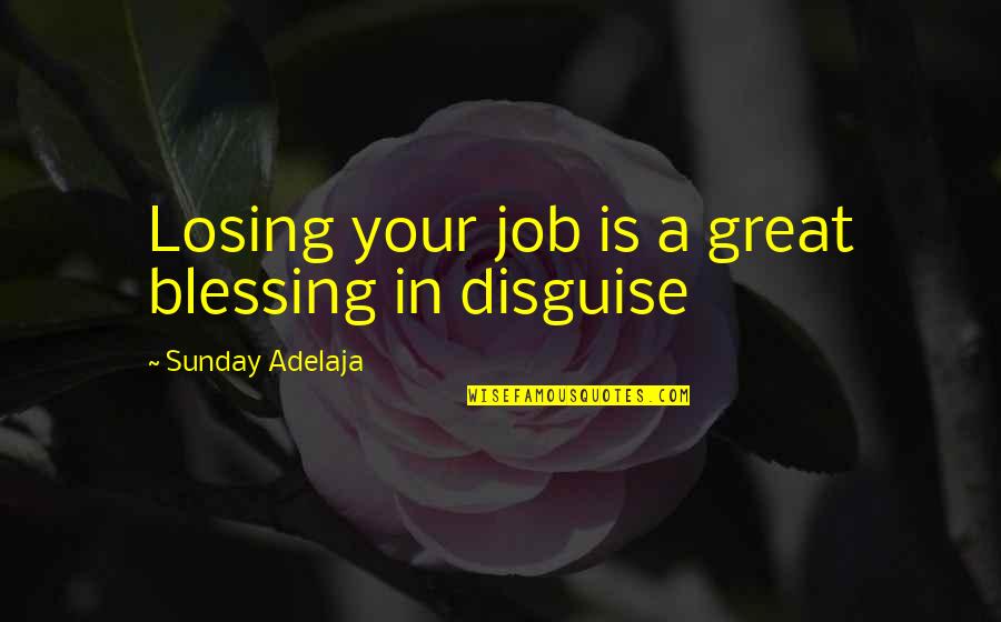 Blessing In Work Quotes By Sunday Adelaja: Losing your job is a great blessing in