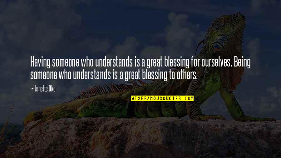 Blessing Others Quotes By Janette Oke: Having someone who understands is a great blessing