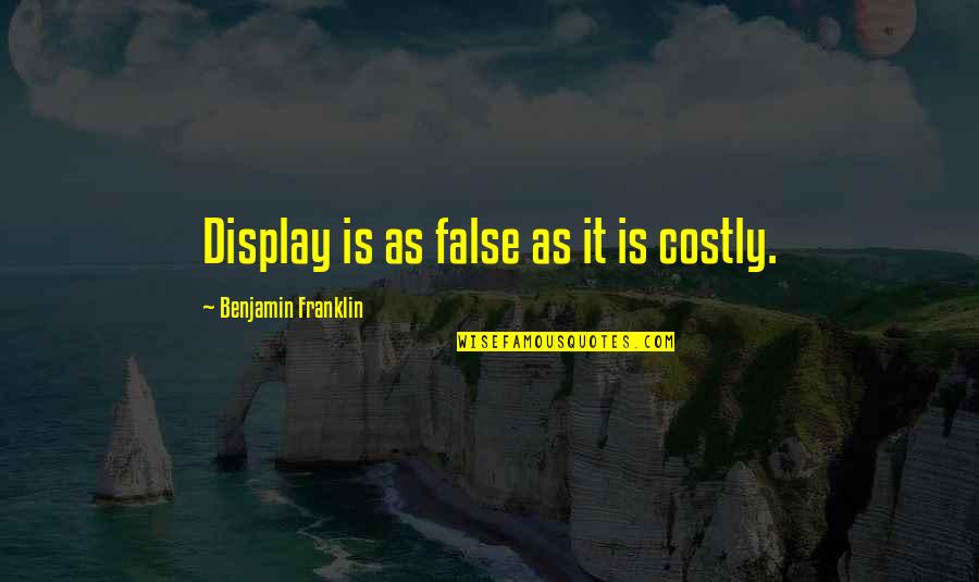 Blessinga Quotes By Benjamin Franklin: Display is as false as it is costly.