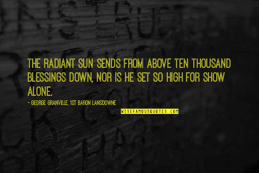 Blessings From Above Quotes By George Granville, 1st Baron Lansdowne: The radiant sun sends from above ten thousand