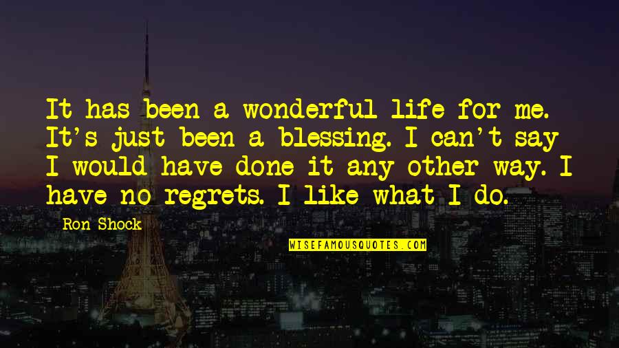 Blessington Community Quotes By Ron Shock: It has been a wonderful life for me.