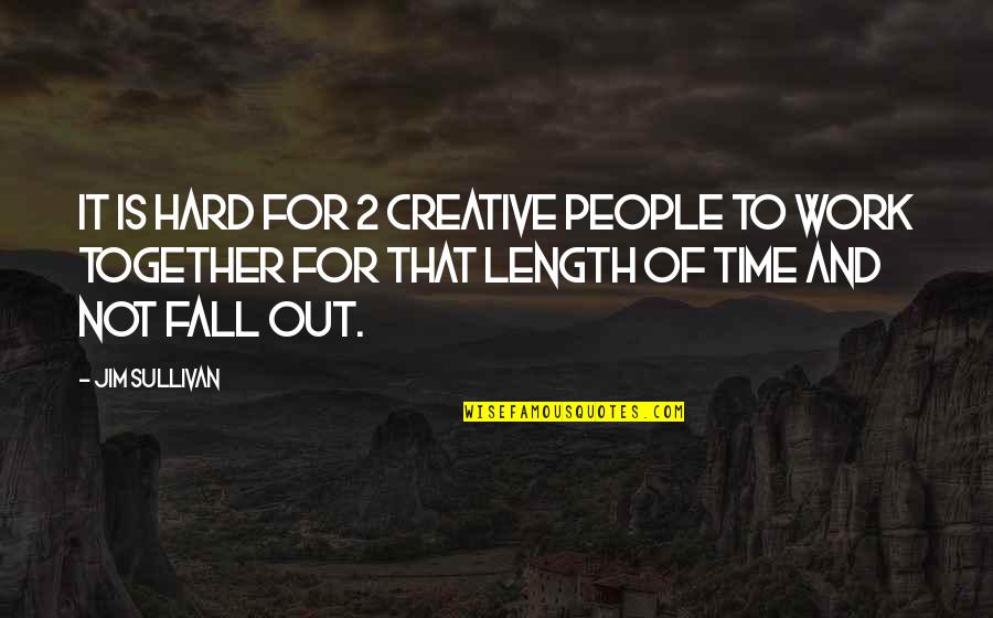 Blessman Ministries Quotes By Jim Sullivan: It is hard for 2 creative people to