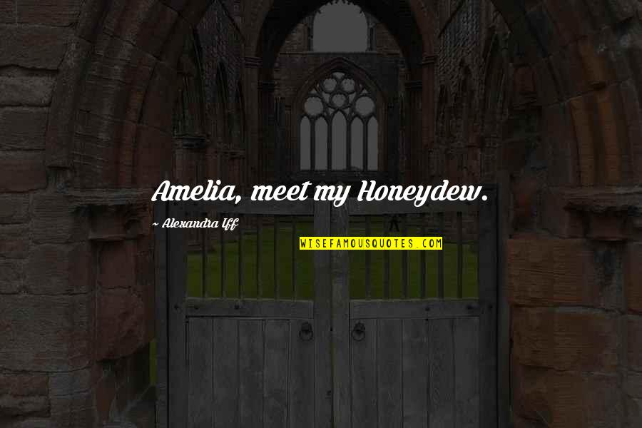 Blethera Quotes By Alexandra Iff: Amelia, meet my Honeydew.