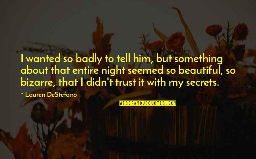 Blethera Quotes By Lauren DeStefano: I wanted so badly to tell him, but