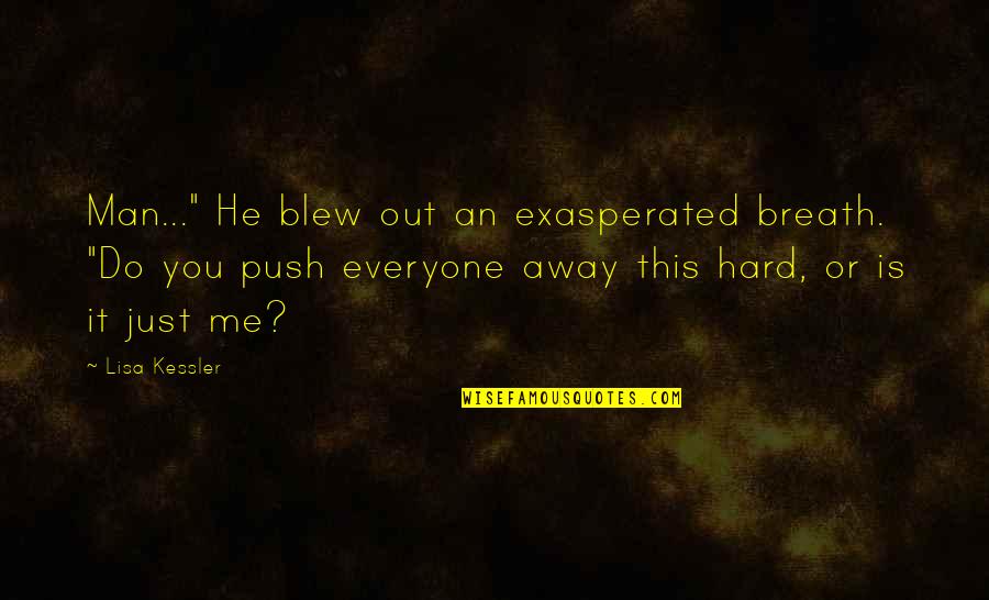 Blew Me Away Quotes By Lisa Kessler: Man..." He blew out an exasperated breath. "Do