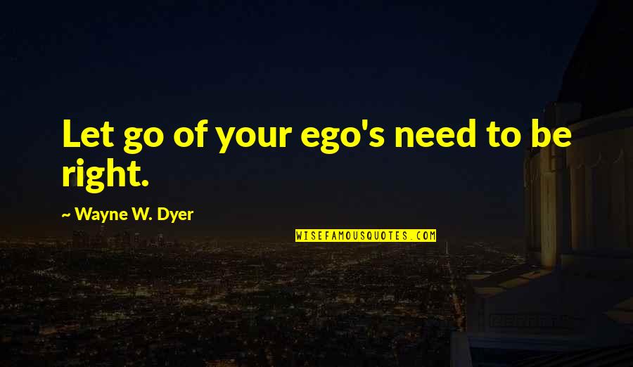 Blind Mice Quotes By Wayne W. Dyer: Let go of your ego's need to be