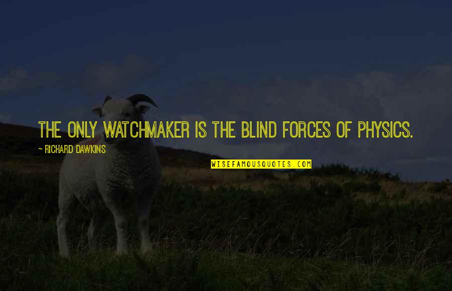 Blind Watchmaker Quotes By Richard Dawkins: The only watchmaker is the blind forces of