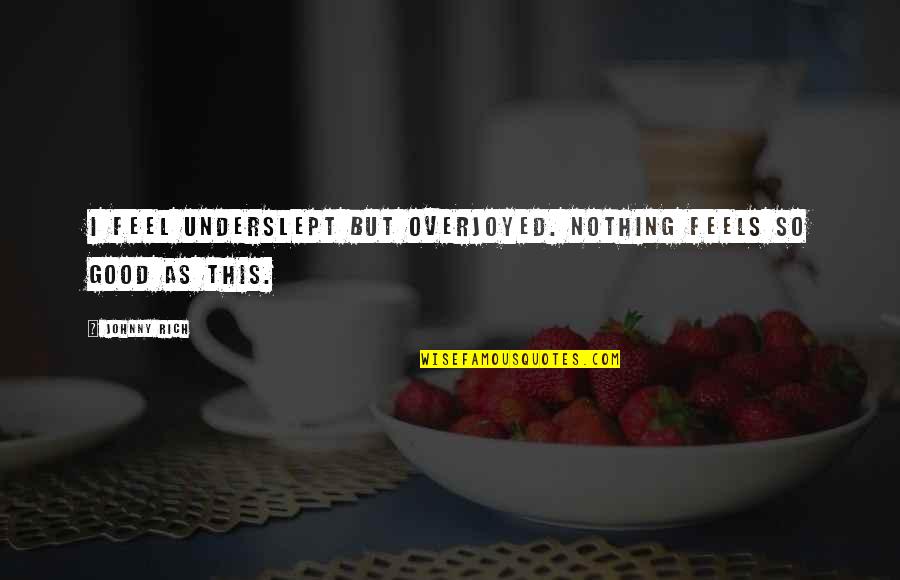 Bliss Quotes By Johnny Rich: I feel underslept but overjoyed. Nothing feels so