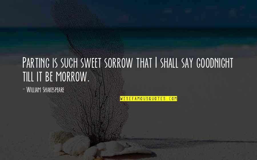 Blissful Anniversary Quotes By William Shakespeare: Parting is such sweet sorrow that I shall