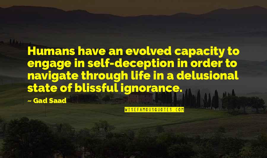 Blissful Ignorance Quotes By Gad Saad: Humans have an evolved capacity to engage in