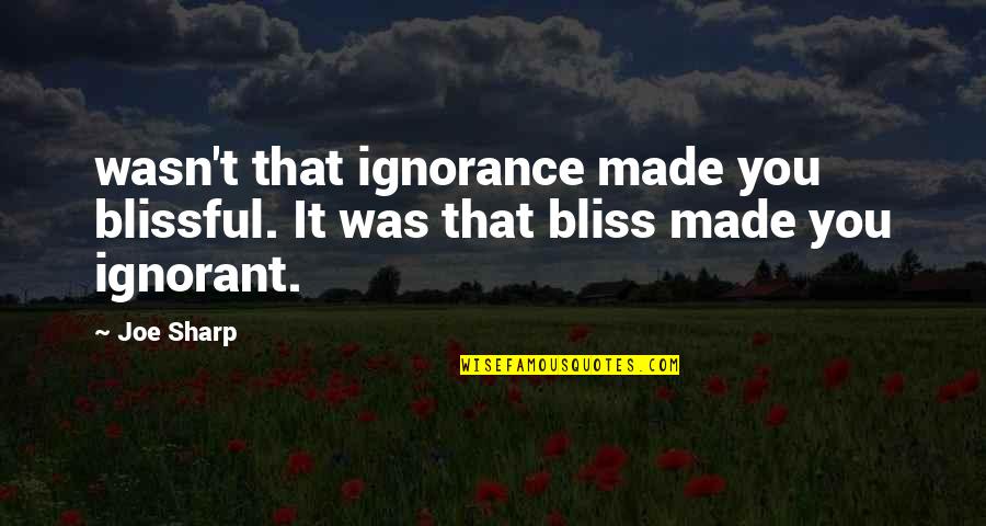 Blissful Ignorance Quotes By Joe Sharp: wasn't that ignorance made you blissful. It was