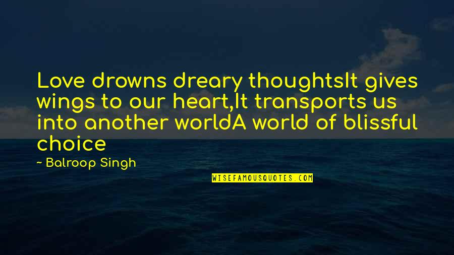 Blissful Quotes By Balroop Singh: Love drowns dreary thoughtsIt gives wings to our