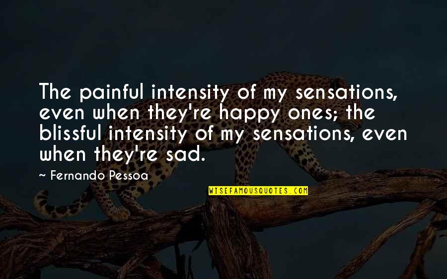 Blissful Quotes By Fernando Pessoa: The painful intensity of my sensations, even when