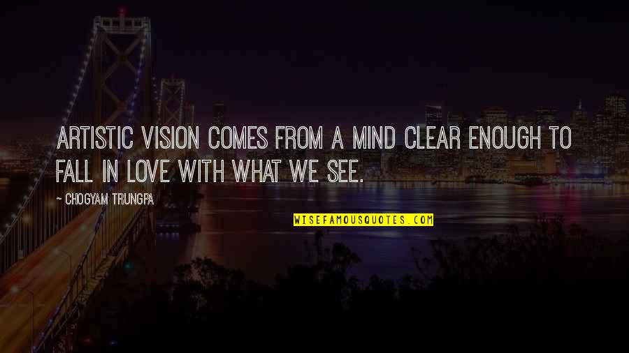 Blissmersion Quotes By Chogyam Trungpa: Artistic vision comes from a mind clear enough