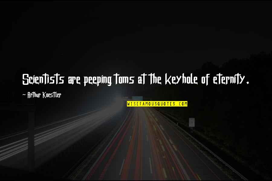 Blistasol Quotes By Arthur Koestler: Scientists are peeping toms at the keyhole of