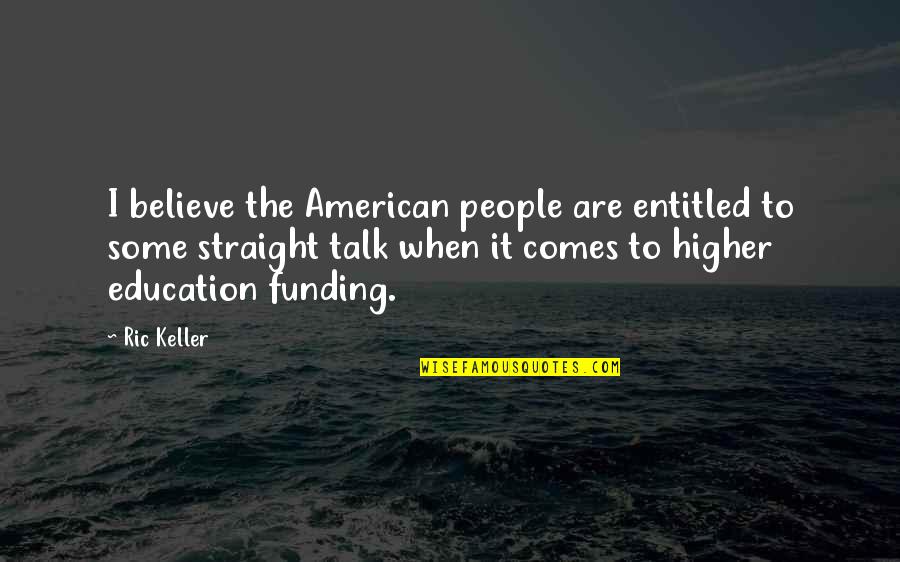 Blistasol Quotes By Ric Keller: I believe the American people are entitled to