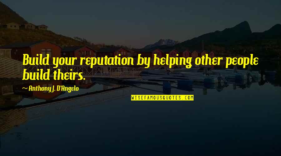 Blisteringly Quotes By Anthony J. D'Angelo: Build your reputation by helping other people build