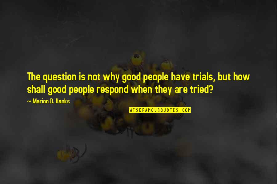 Blitstein Institute Quotes By Marion D. Hanks: The question is not why good people have