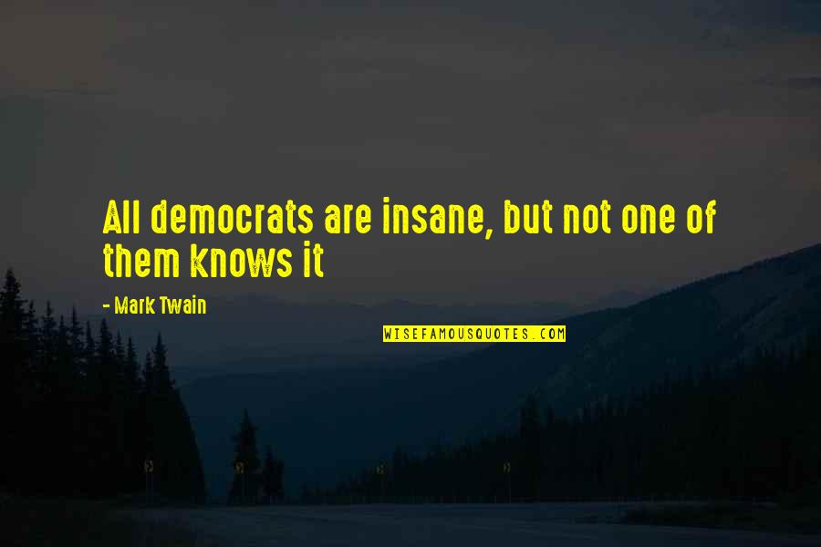 Blitstein Institute Quotes By Mark Twain: All democrats are insane, but not one of