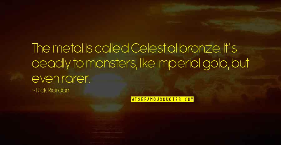 Blitstein Institute Quotes By Rick Riordan: The metal is called Celestial bronze. It's deadly