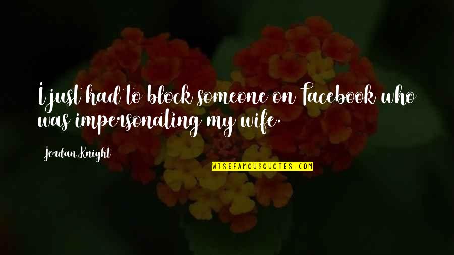 Block On Facebook Quotes By Jordan Knight: I just had to block someone on Facebook