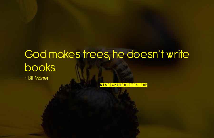 Block Text Messages Quotes By Bill Maher: God makes trees, he doesn't write books.