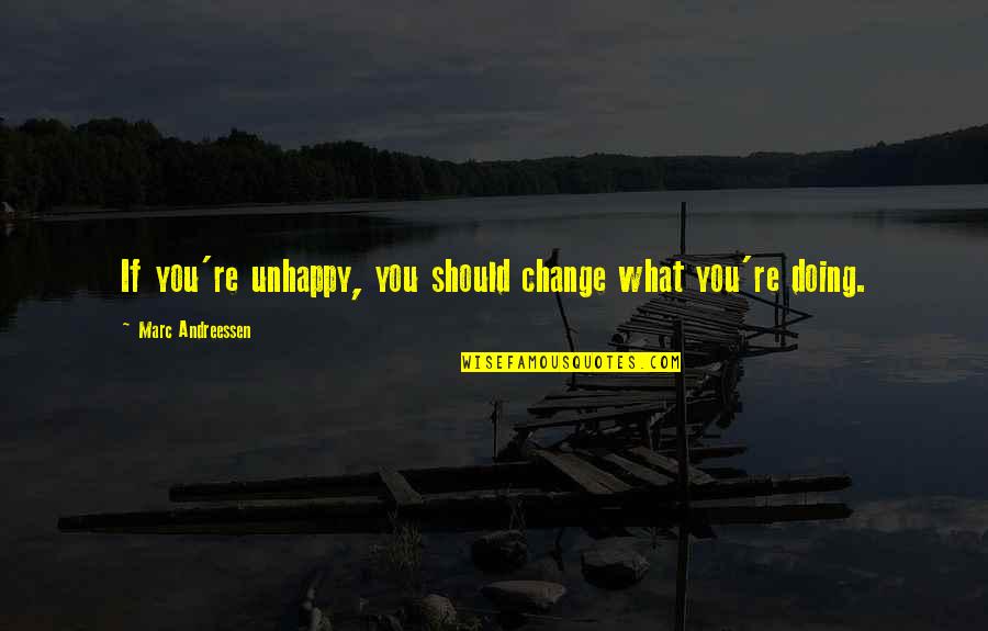 Blocky Paint Quotes By Marc Andreessen: If you're unhappy, you should change what you're