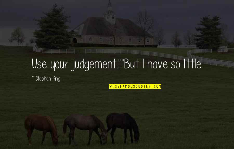 Blog Spot Quotes By Stephen King: Use your judgement.""But I have so little.