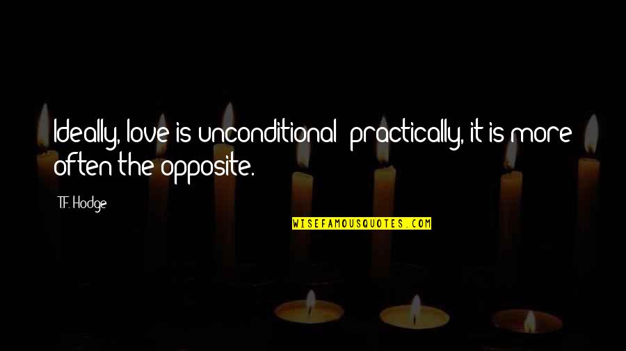 Blogger Quotes By T.F. Hodge: Ideally, love is unconditional; practically, it is more