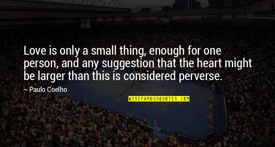 Blogmobs Quotes By Paulo Coelho: Love is only a small thing, enough for