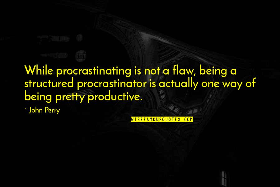 Blomkamp Youtube Quotes By John Perry: While procrastinating is not a flaw, being a