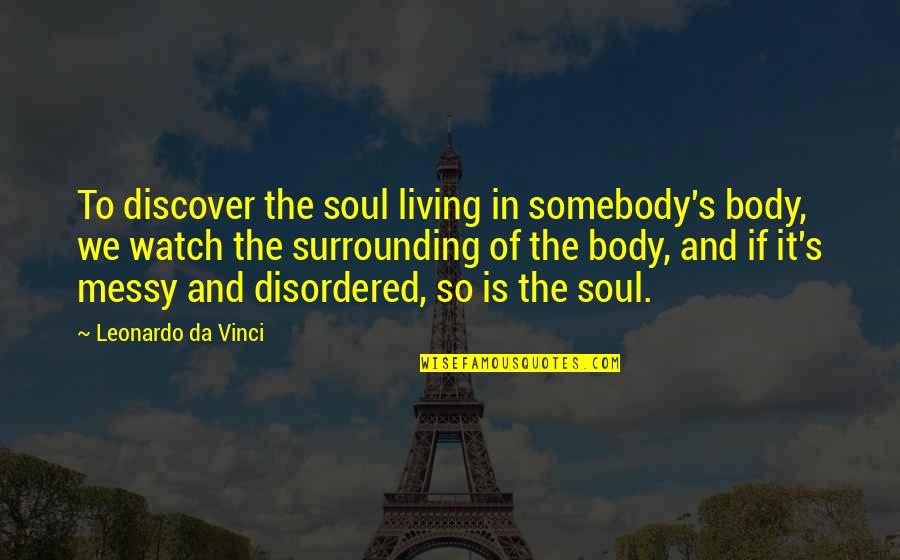 Blood Alley Quotes By Leonardo Da Vinci: To discover the soul living in somebody's body,