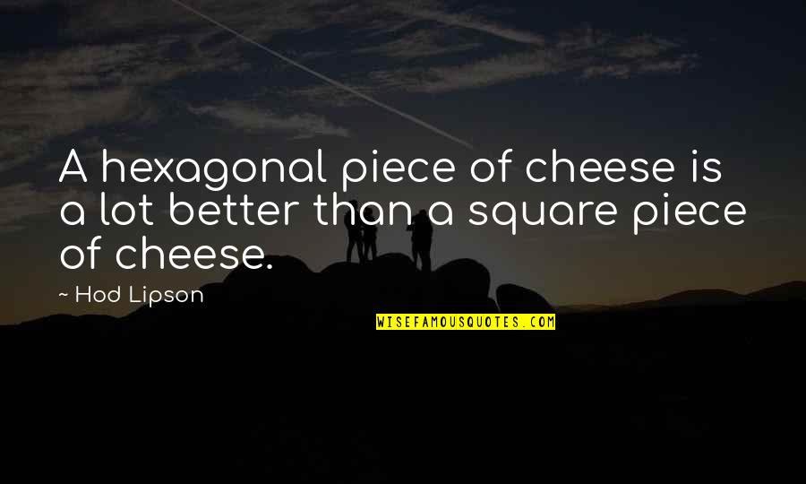 Blood Diamonds Quotes By Hod Lipson: A hexagonal piece of cheese is a lot