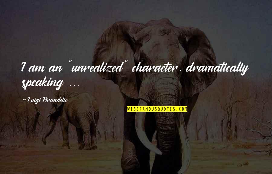 Blood Diamonds Quotes By Luigi Pirandello: I am an "unrealized" character, dramatically speaking ...