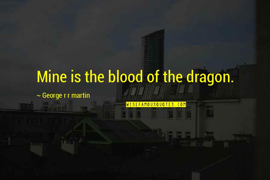 Blood Dragon Quotes By George R R Martin: Mine is the blood of the dragon.