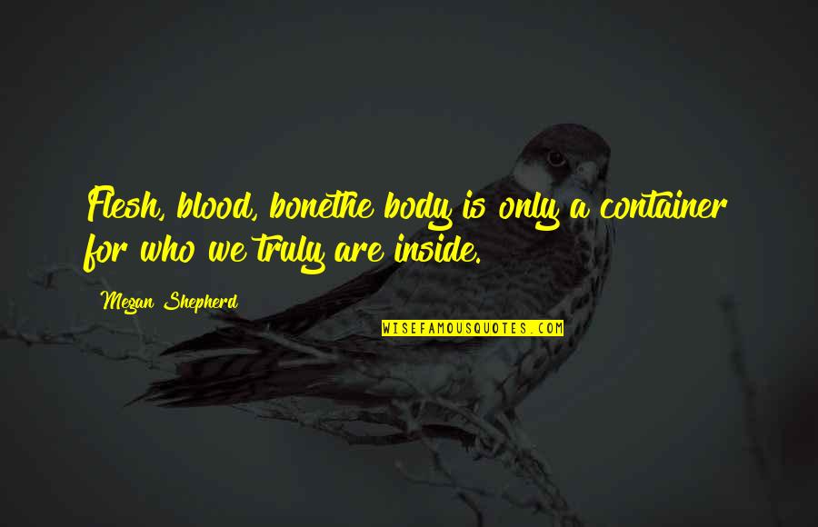 Blood N Bone Quotes By Megan Shepherd: Flesh, blood, bonethe body is only a container