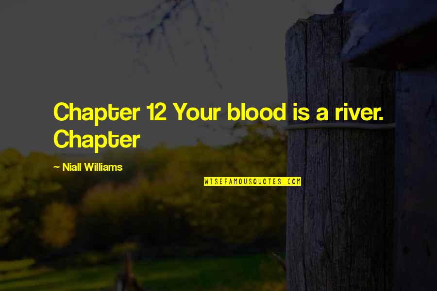 Blood On The River Quotes By Niall Williams: Chapter 12 Your blood is a river. Chapter