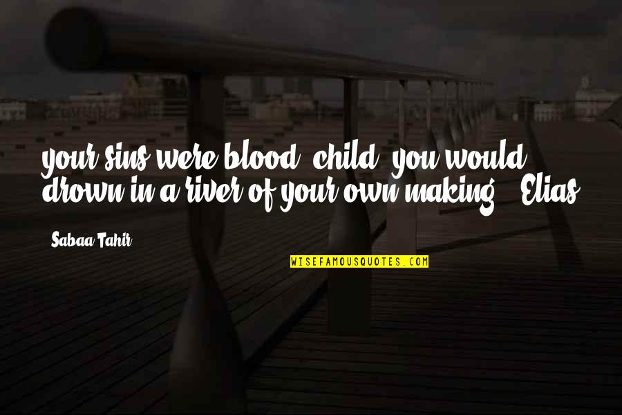 Blood On The River Quotes By Sabaa Tahir: your sins were blood, child, you would drown