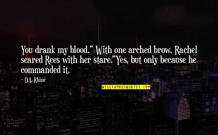 Blood Quotes And Quotes By D.A. Rhine: You drank my blood." With one arched brow,