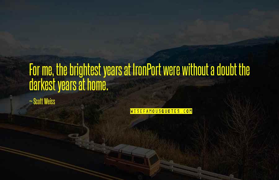 Blood Sweat And Tears Rm Quote Quotes By Scott Weiss: For me, the brightest years at IronPort were