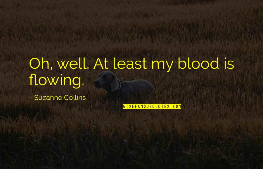 Blood Well Quotes By Suzanne Collins: Oh, well. At least my blood is flowing.