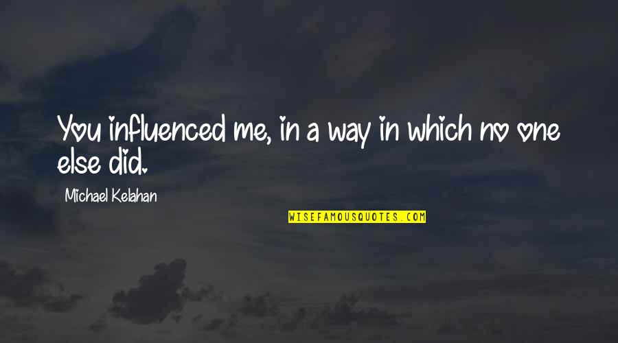 Bloodiest Day Of The Civil War Quotes By Michael Kelahan: You influenced me, in a way in which