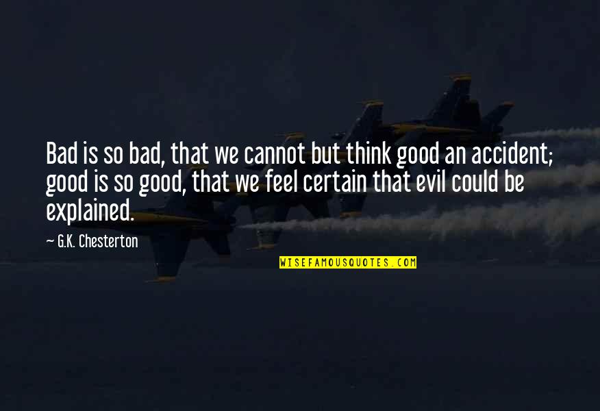 Blorft Quotes By G.K. Chesterton: Bad is so bad, that we cannot but